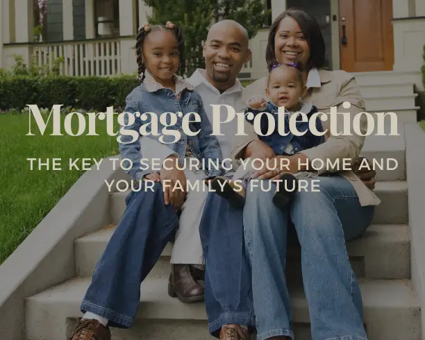 Mortgage Protection: The Key to Securing Your Home and Your Family’s Future