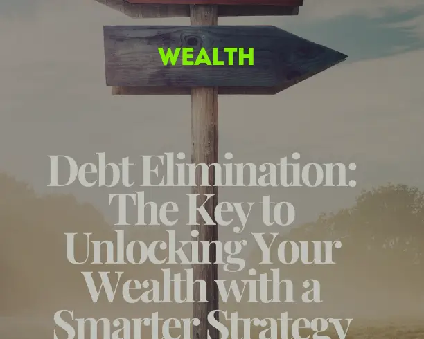 Debt Elimination: The Key to Unlocking Your Wealth with a Smarter Strategy