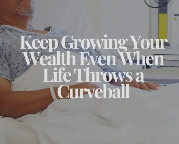 Keep Growing Your Wealth Even When Life Throws a Curveball